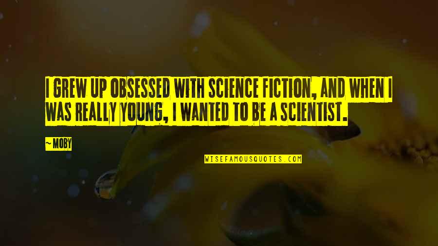 Hilik Quotes By Moby: I grew up obsessed with science fiction, and Hilik Quotes By Moby: I grew up obsessed with science fiction, and