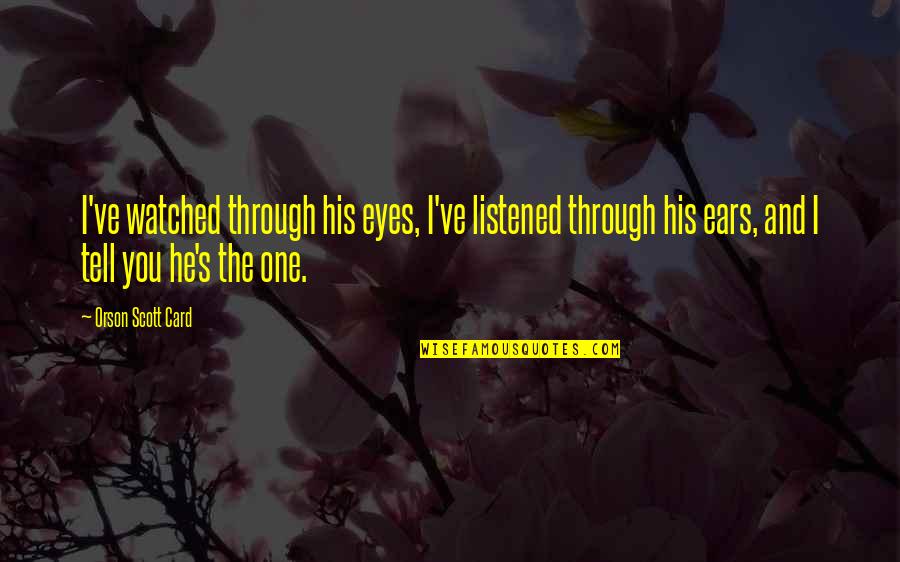 Hilik Quotes By Orson Scott Card: I've watched through his eyes, I've listened through Hilik Quotes By Orson Scott Card: I've watched through his eyes, I've listened through