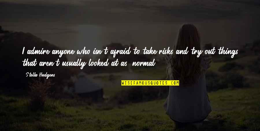 Hilik Quotes By Stella Hudgens: I admire anyone who isn't afraid to take Hilik Quotes By Stella Hudgens: I admire anyone who isn't afraid to take