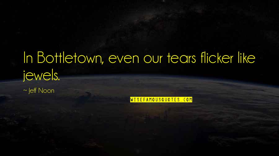 Hilirisasi Quotes By Jeff Noon: In Bottletown, even our tears flicker like jewels.
