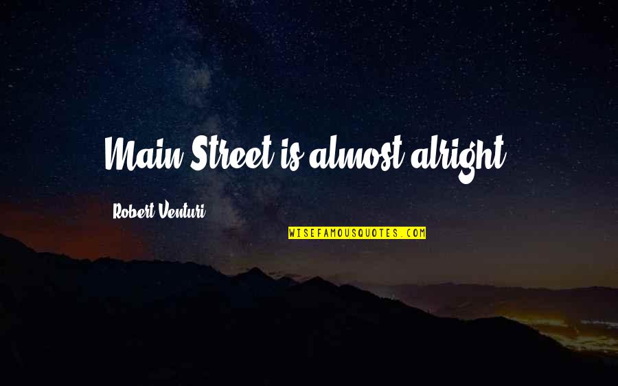 Hilite Quotes By Robert Venturi: Main Street is almost alright.