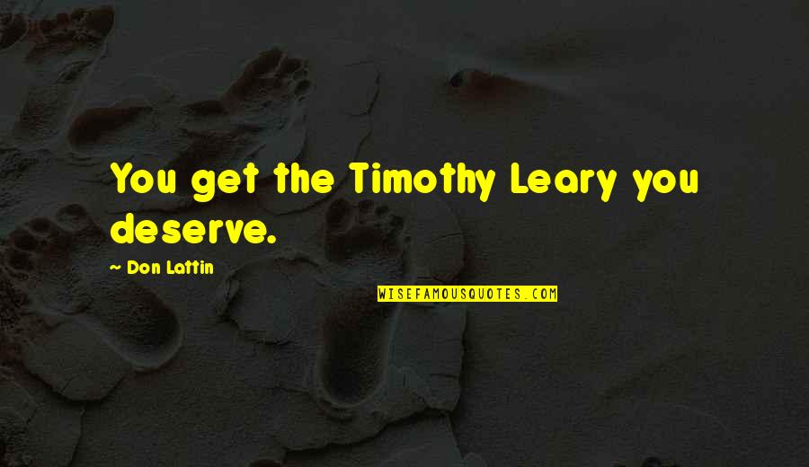 Hilka Procraft Quotes By Don Lattin: You get the Timothy Leary you deserve. Hilka Procraft Quotes By Don Lattin: You get the Timothy Leary you deserve.
