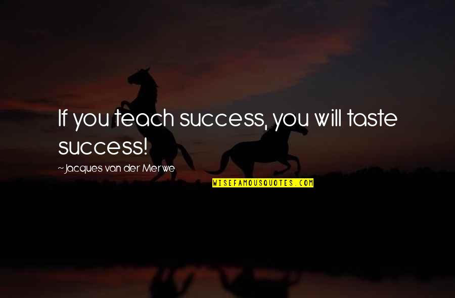 Hilka Salonen Quotes By Jacques Van Der Merwe: If you teach success, you will taste success!