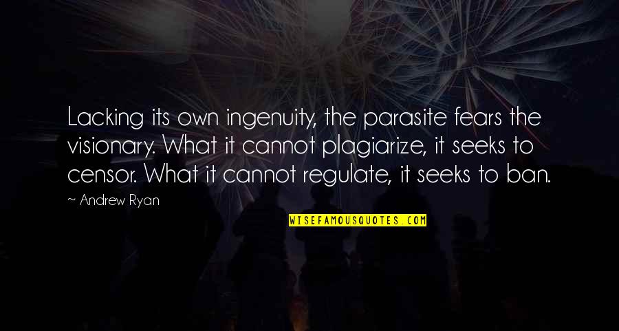 Hilkar Quotes By Andrew Ryan: Lacking its own ingenuity, the parasite fears the Hilkar Quotes By Andrew Ryan: Lacking its own ingenuity, the parasite fears the