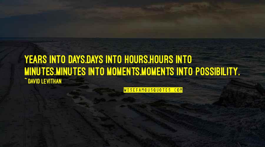 Hilkar Quotes By David Levithan: Years into days.Days into hours.Hours into minutes.Minutes into Hilkar Quotes By David Levithan: Years into days.Days into hours.Hours into minutes.Minutes into