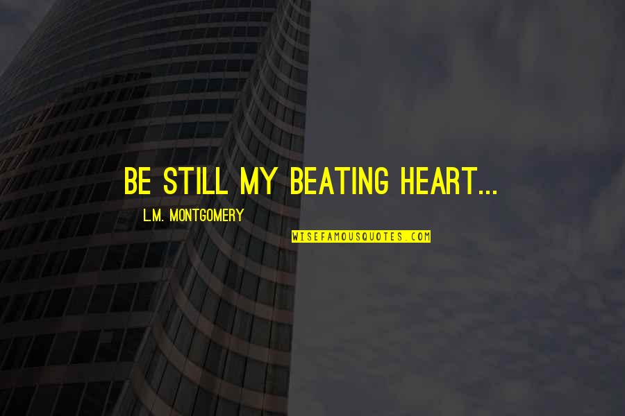 Hilkar Quotes By L.M. Montgomery: be still my beating heart... Hilkar Quotes By L.M. Montgomery: be still my beating heart...