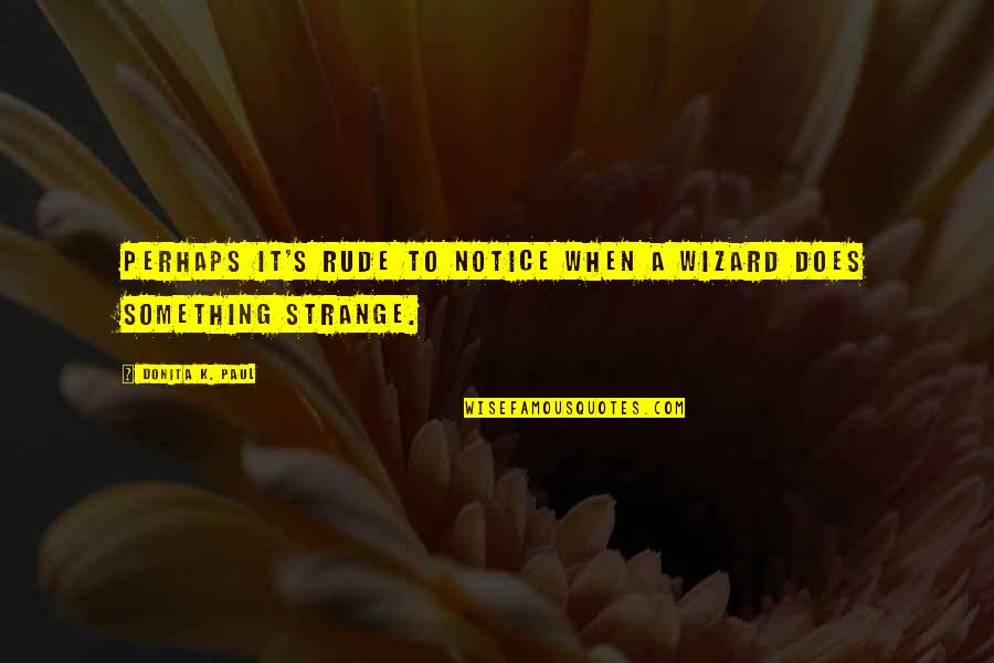 Hilker Mattress Quotes By Donita K. Paul: Perhaps it's rude to notice when a wizard Hilker Mattress Quotes By Donita K. Paul: Perhaps it's rude to notice when a wizard