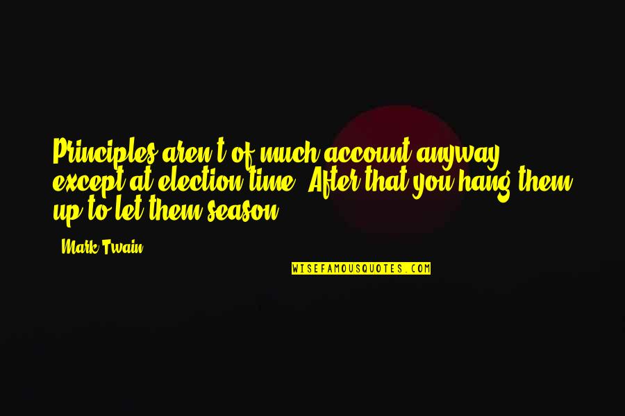 Hilkiah Easterling Quotes By Mark Twain: Principles aren't of much account anyway, except at Hilkiah Easterling Quotes By Mark Twain: Principles aren't of much account anyway, except at