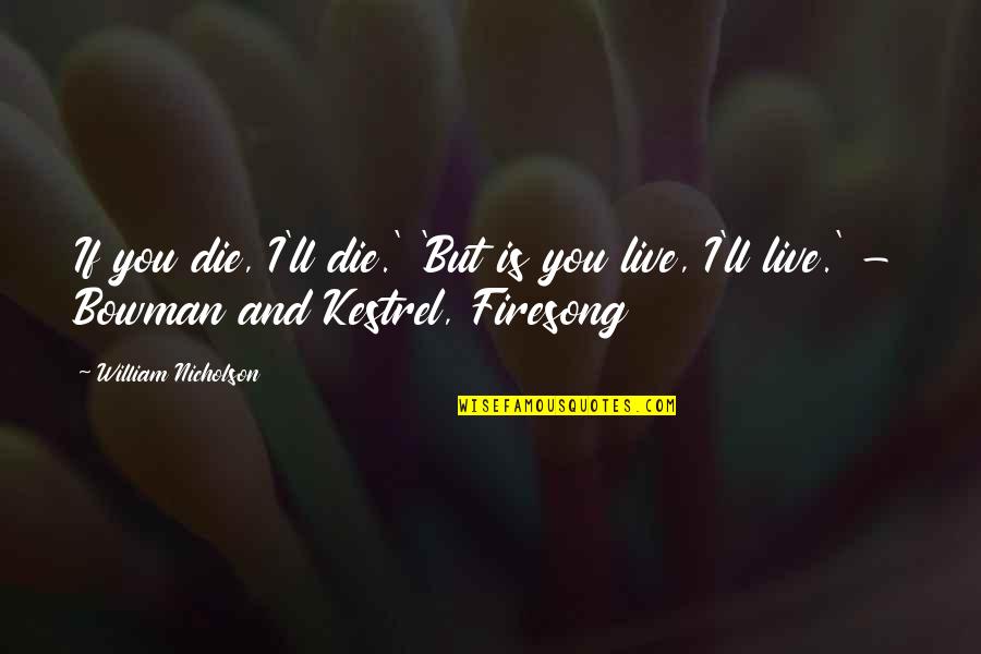 Hilkiah Easterling Quotes By William Nicholson: If you die, I'll die.' 'But is you Hilkiah Easterling Quotes By William Nicholson: If you die, I'll die.' 'But is you