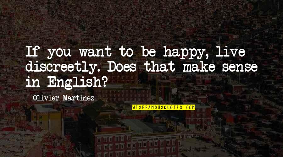 Hilkiah Quotes By Olivier Martinez: If you want to be happy, live discreetly.