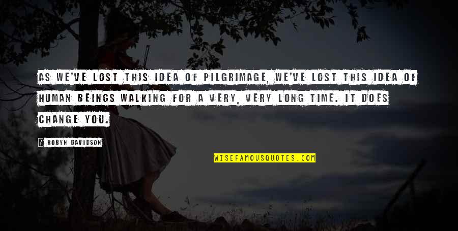Hilkiah Quotes By Robyn Davidson: As we've lost this idea of pilgrimage, we've Hilkiah Quotes By Robyn Davidson: As we've lost this idea of pilgrimage, we've