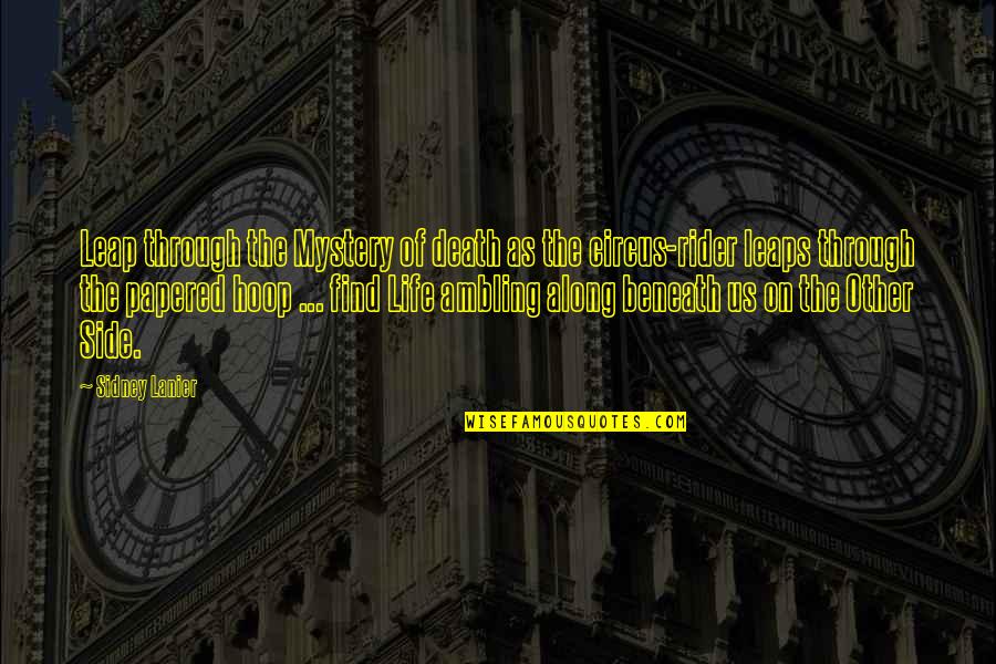 Hilkka Kinnunen Quotes By Sidney Lanier: Leap through the Mystery of death as the Hilkka Kinnunen Quotes By Sidney Lanier: Leap through the Mystery of death as the