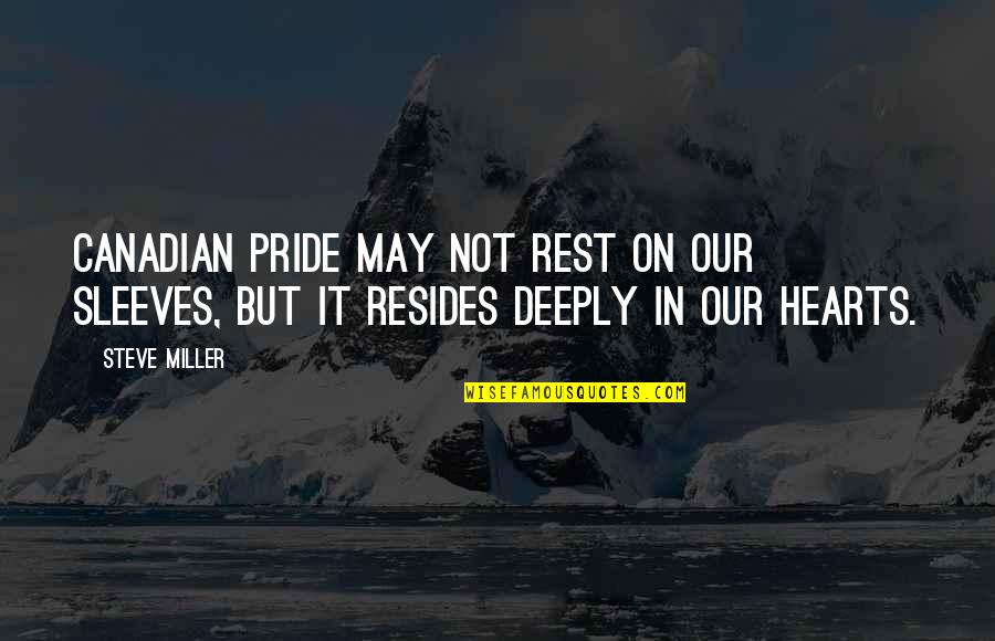 Hilkka Kinnunen Quotes By Steve Miller: Canadian pride may not rest on our sleeves,