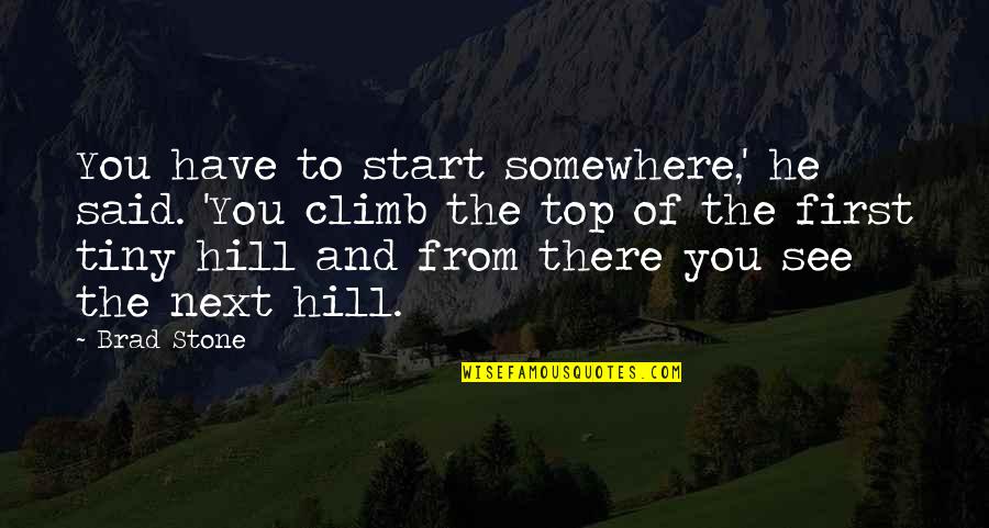 Hill Climb Quotes By Brad Stone: You have to start somewhere,' he said. 'You