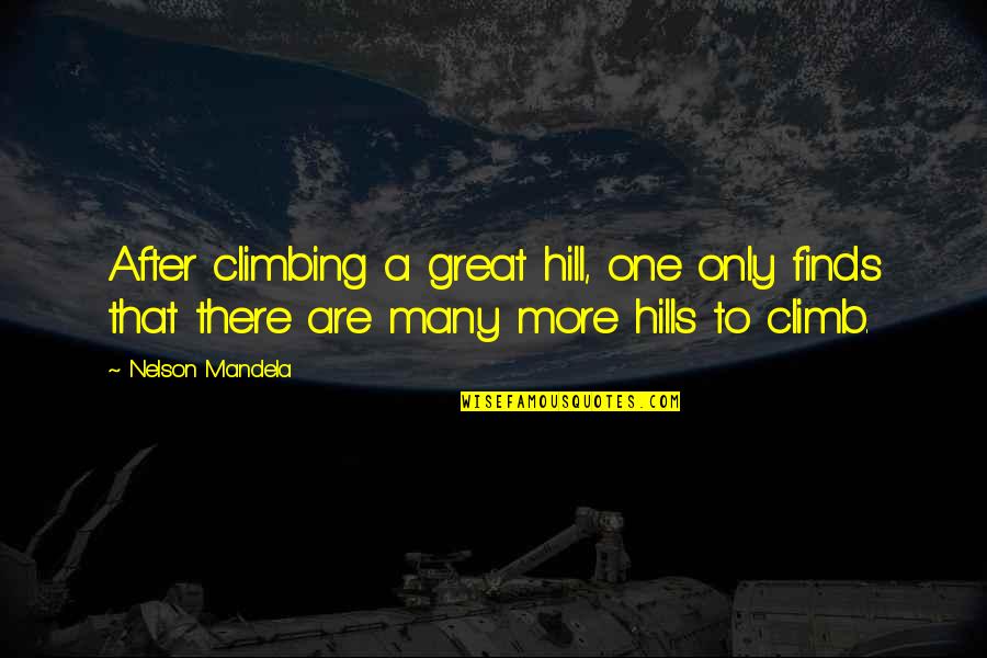 Hill Climb Quotes By Nelson Mandela: After climbing a great hill, one only finds