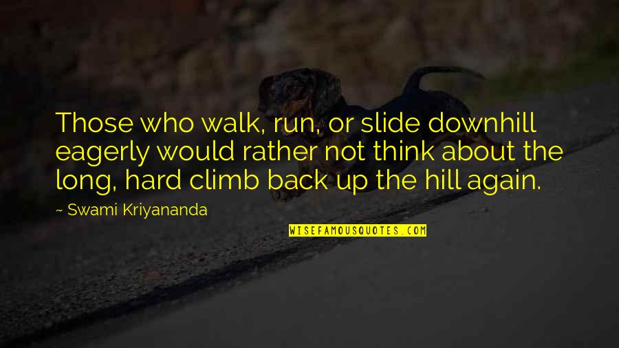 Hill Climb Quotes By Swami Kriyananda: Those who walk, run, or slide downhill eagerly