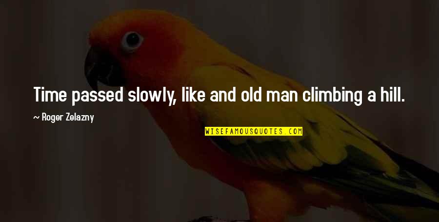 Hill Climbing Quotes By Roger Zelazny: Time passed slowly, like and old man climbing