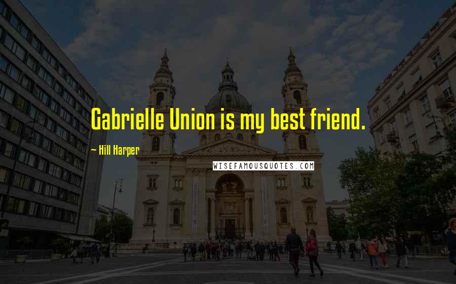 Hill Harper quotes: Gabrielle Union is my best friend.