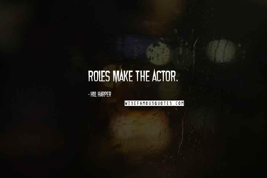 Hill Harper quotes: Roles make the actor.