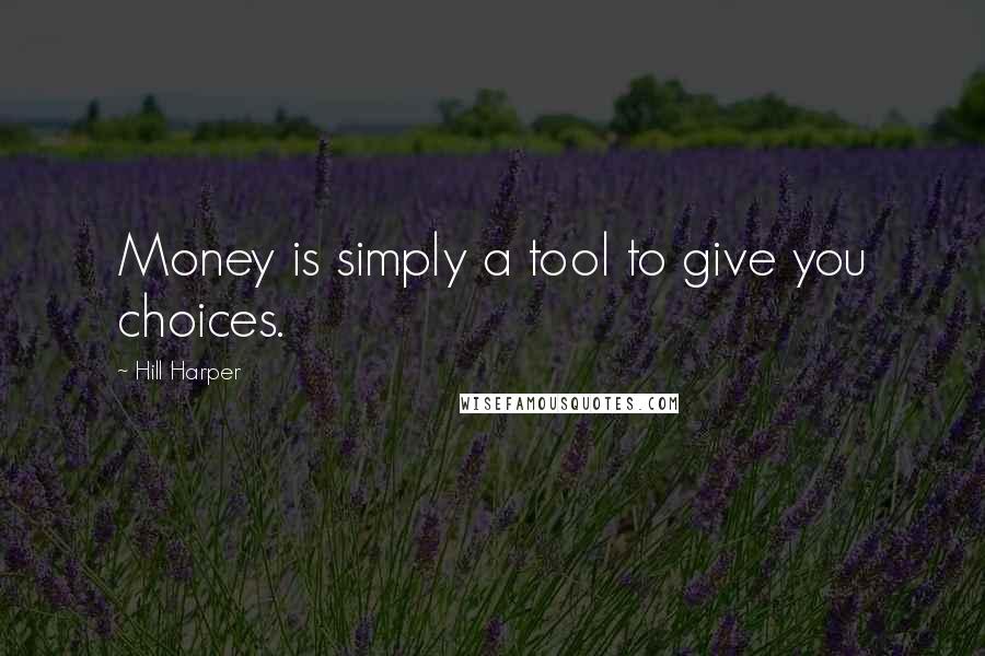 Hill Harper quotes: Money is simply a tool to give you choices.