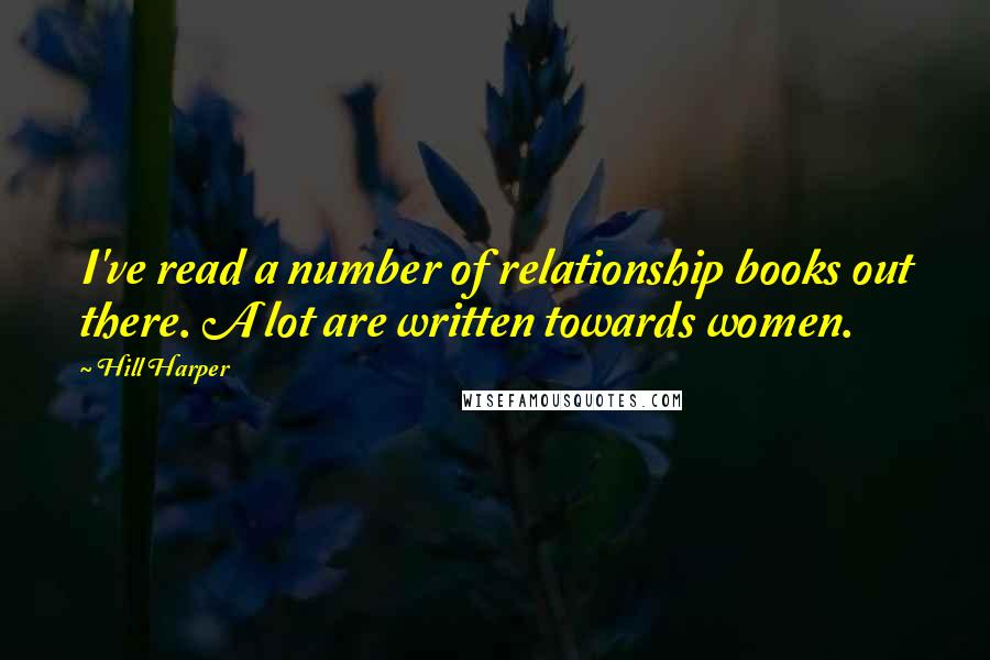 Hill Harper quotes: I've read a number of relationship books out there. A lot are written towards women.