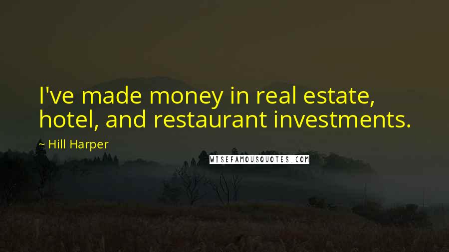 Hill Harper quotes: I've made money in real estate, hotel, and restaurant investments.