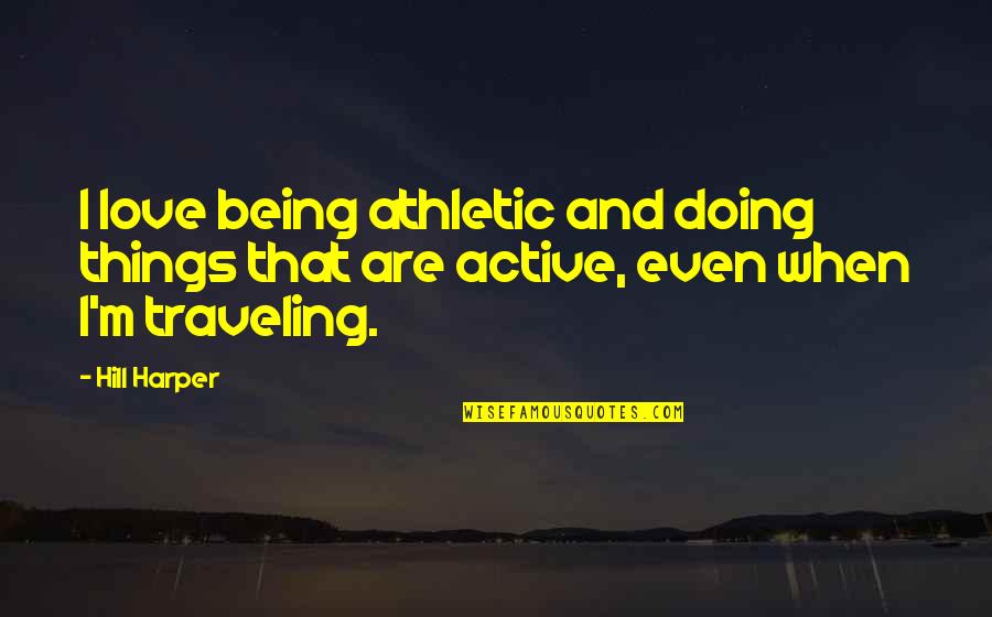 Hill Harper Quotes By Hill Harper: I love being athletic and doing things that