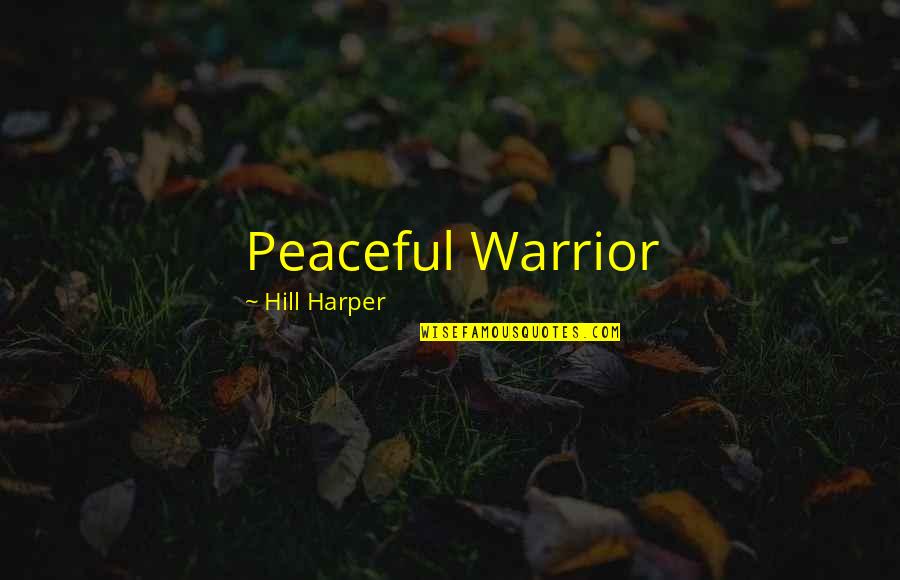 Hill Harper Quotes By Hill Harper: Peaceful Warrior