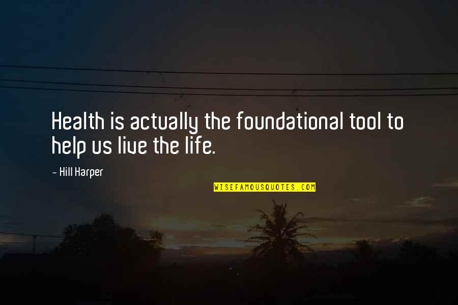 Hill Harper Quotes By Hill Harper: Health is actually the foundational tool to help