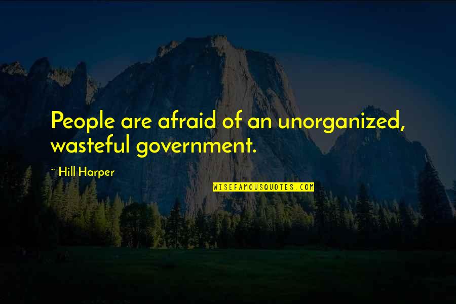Hill Harper Quotes By Hill Harper: People are afraid of an unorganized, wasteful government.