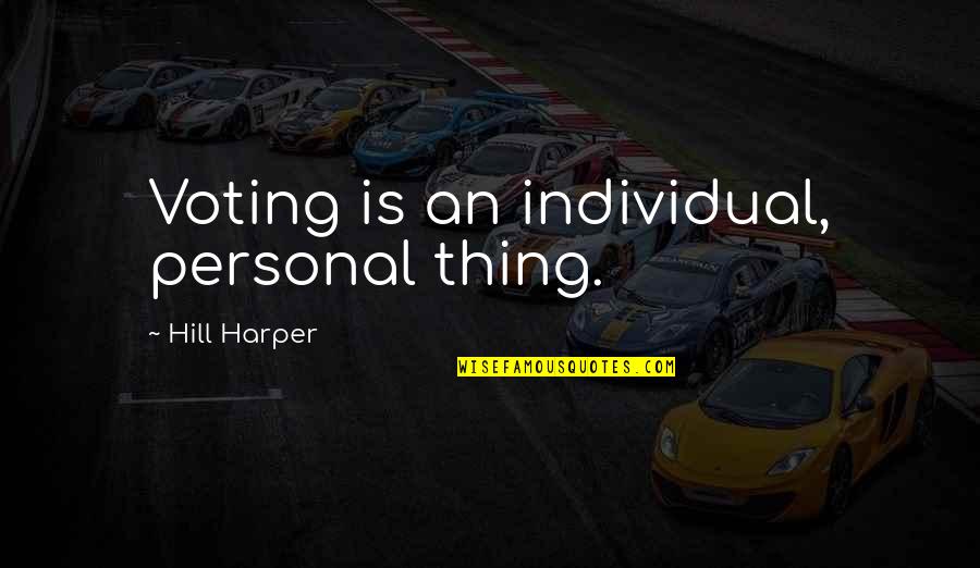 Hill Harper Quotes By Hill Harper: Voting is an individual, personal thing.
