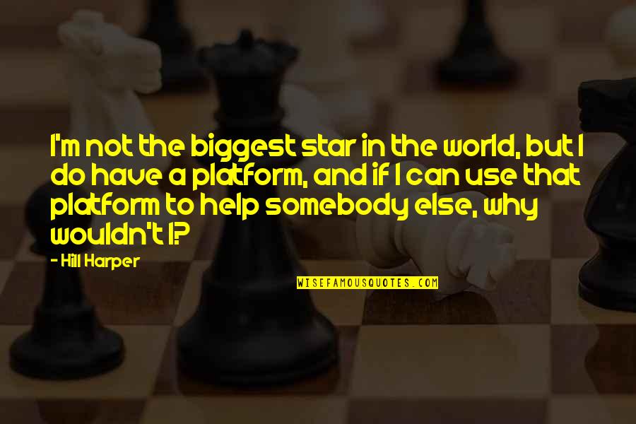 Hill Harper Quotes By Hill Harper: I'm not the biggest star in the world,