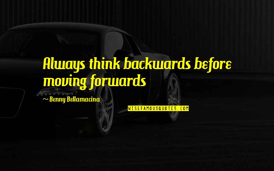 Hill House Quotes By Benny Bellamacina: Always think backwards before moving forwards