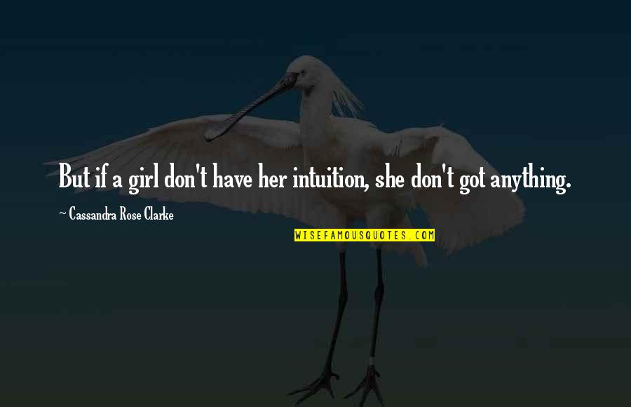 Hill Of Beans Quotes By Cassandra Rose Clarke: But if a girl don't have her intuition, Hill Of Beans Quotes By Cassandra Rose Clarke: But if a girl don't have her intuition,