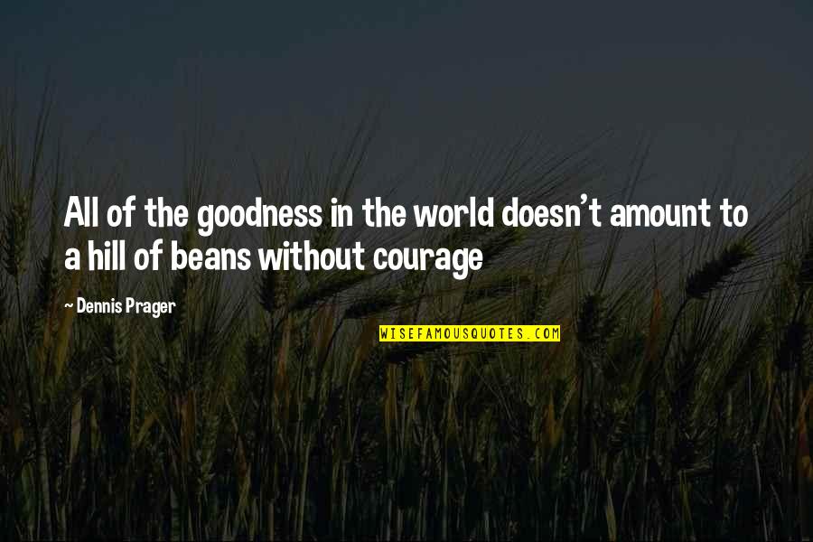 Hill Of Beans Quotes By Dennis Prager: All of the goodness in the world doesn't
