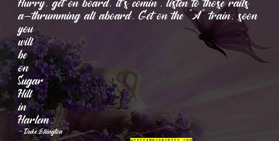 Hill Travel Quotes By Duke Ellington: Hurry, get on board, it's comin', listen to Hill Travel Quotes By Duke Ellington: Hurry, get on board, it's comin', listen to