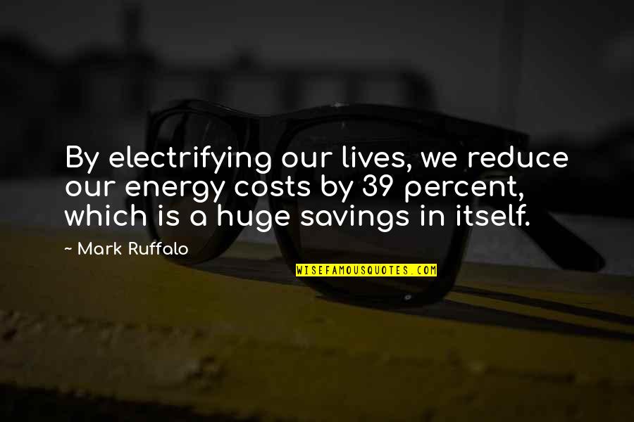 Hill Travel Quotes By Mark Ruffalo: By electrifying our lives, we reduce our energy Hill Travel Quotes By Mark Ruffalo: By electrifying our lives, we reduce our energy