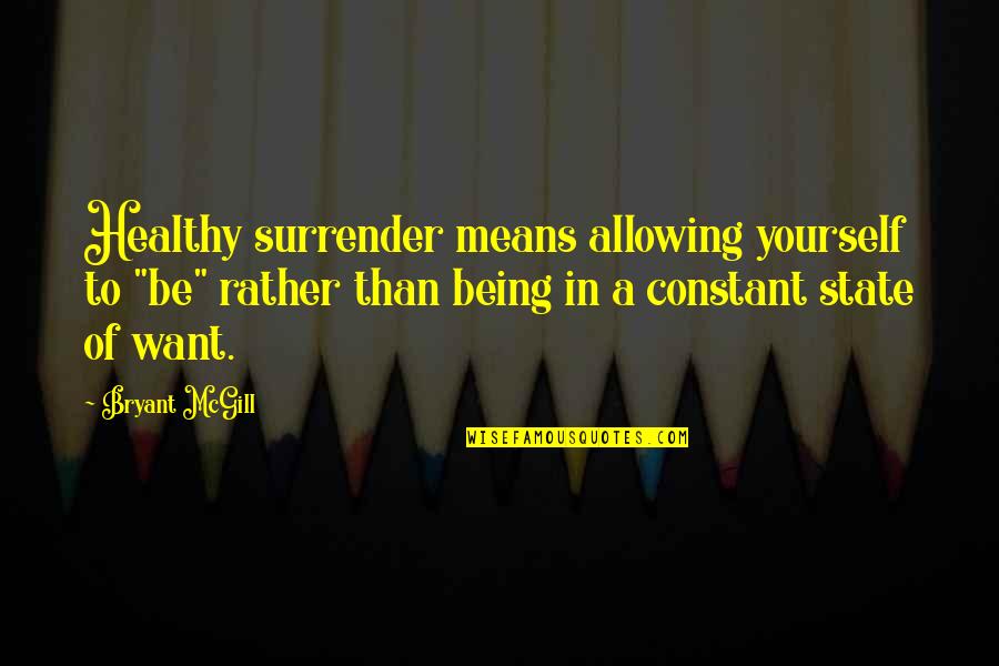 Hill We Climb Quotes By Bryant McGill: Healthy surrender means allowing yourself to "be" rather Hill We Climb Quotes By Bryant McGill: Healthy surrender means allowing yourself to "be" rather