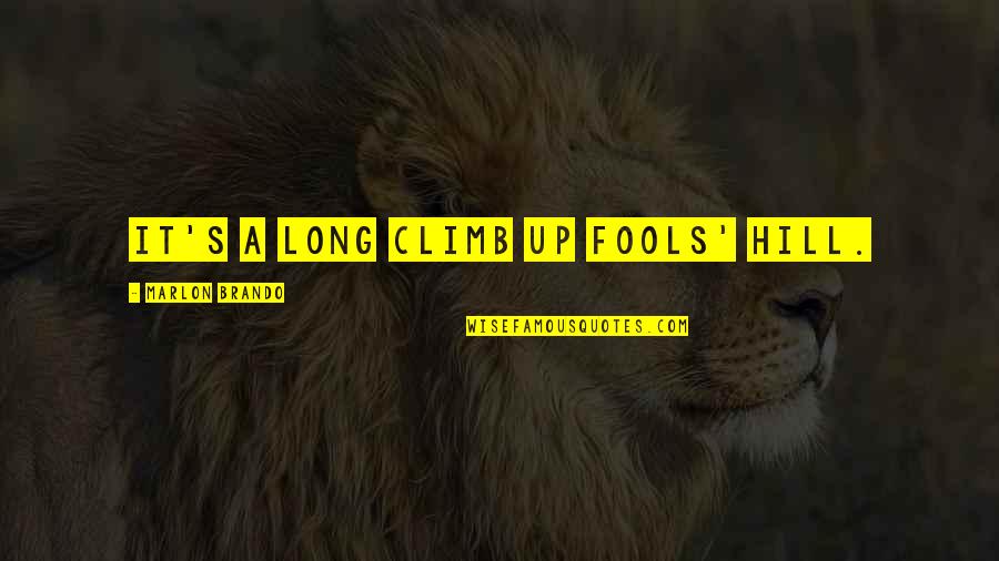 Hill We Climb Quotes By Marlon Brando: It's a long climb up Fools' Hill. Hill We Climb Quotes By Marlon Brando: It's a long climb up Fools' Hill.