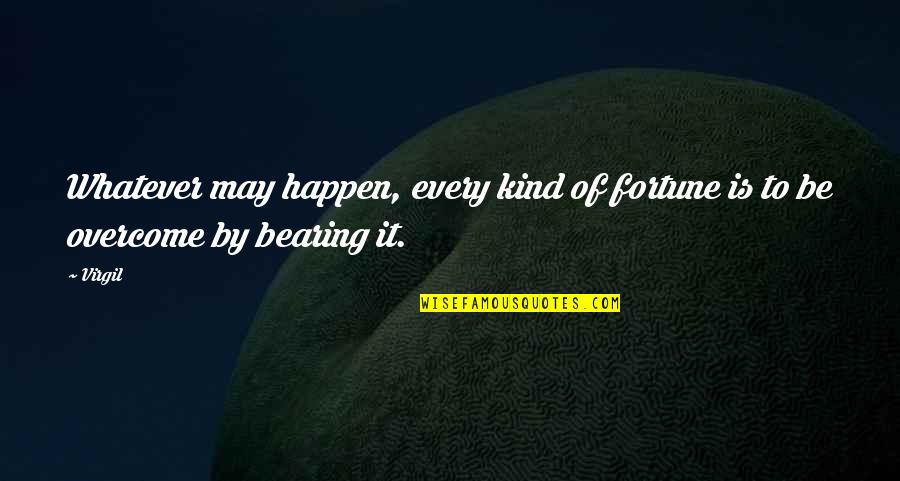 Hill We Climb Quotes By Virgil: Whatever may happen, every kind of fortune is