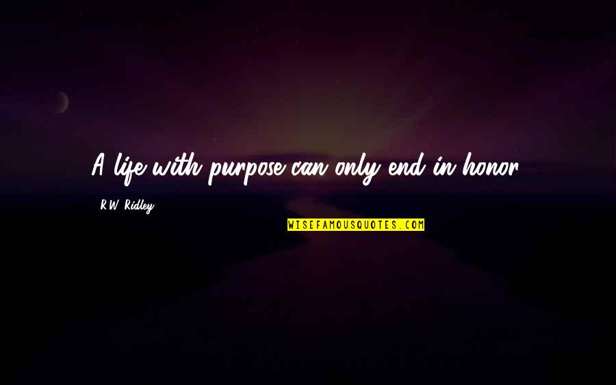 Hillage All Too Much Quotes By R.W. Ridley: A life with purpose can only end in Hillage All Too Much Quotes By R.W. Ridley: A life with purpose can only end in