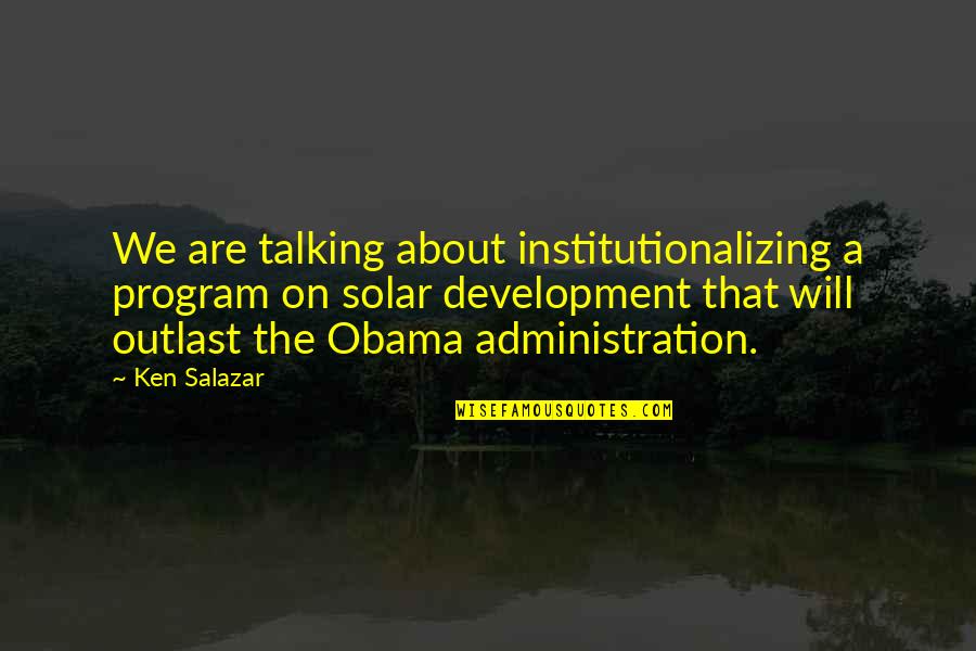 Hillakers Quotes By Ken Salazar: We are talking about institutionalizing a program on