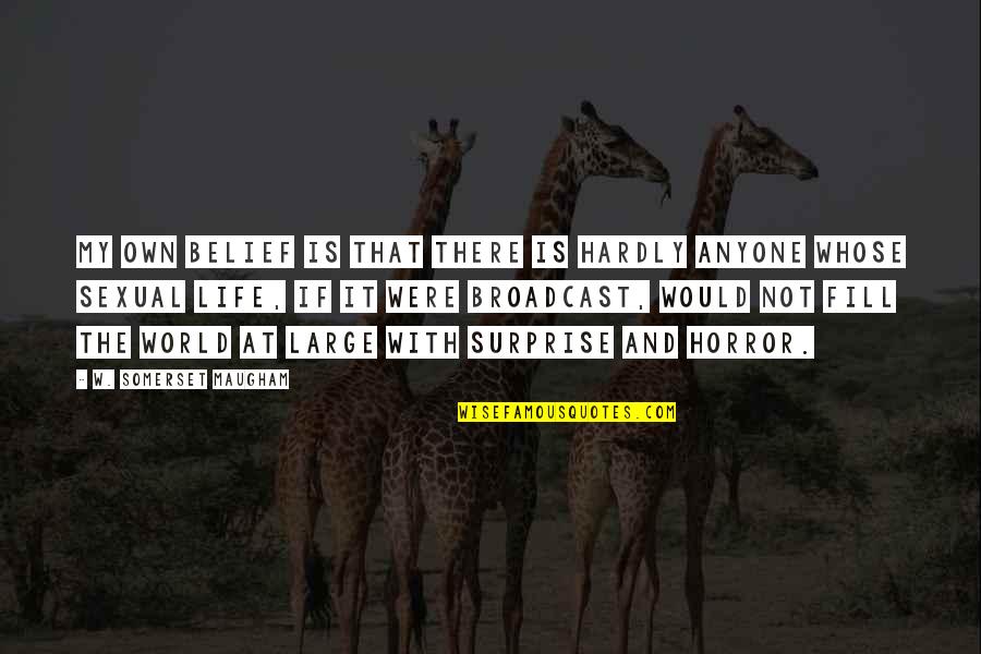 Hillari Dowdle Quotes By W. Somerset Maugham: My own belief is that there is hardly Hillari Dowdle Quotes By W. Somerset Maugham: My own belief is that there is hardly