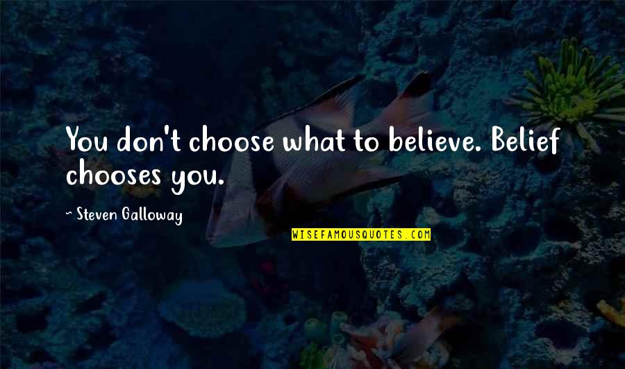 Hillary Benghazi Quotes By Steven Galloway: You don't choose what to believe. Belief chooses