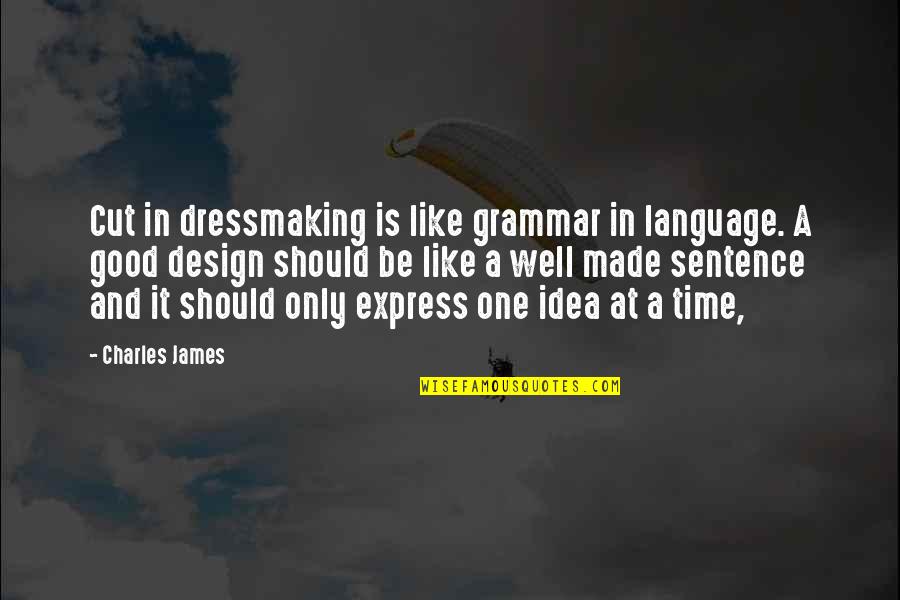 Hillary Clinton Funny Quotes By Charles James: Cut in dressmaking is like grammar in language.