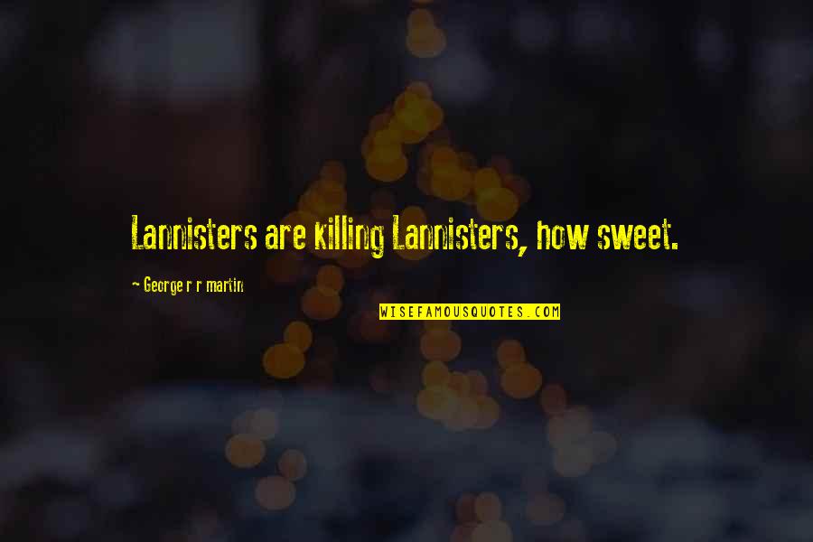 Hillary Clinton Planned Parenthood Quotes By George R R Martin: Lannisters are killing Lannisters, how sweet. Hillary Clinton Planned Parenthood Quotes By George R R Martin: Lannisters are killing Lannisters, how sweet.