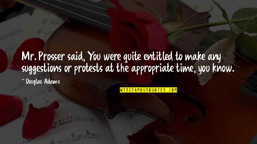 Hillary Clinton Profanity Quotes By Douglas Adams: Mr. Prosser said, You were quite entitled to Hillary Clinton Profanity Quotes By Douglas Adams: Mr. Prosser said, You were quite entitled to