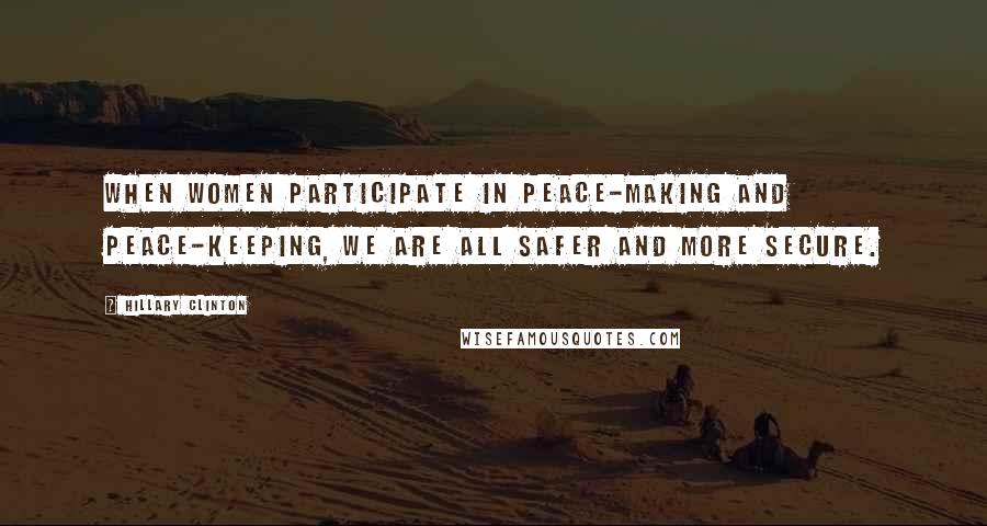 Hillary Clinton quotes: When women participate in peace-making and peace-keeping, we are all safer and more secure.