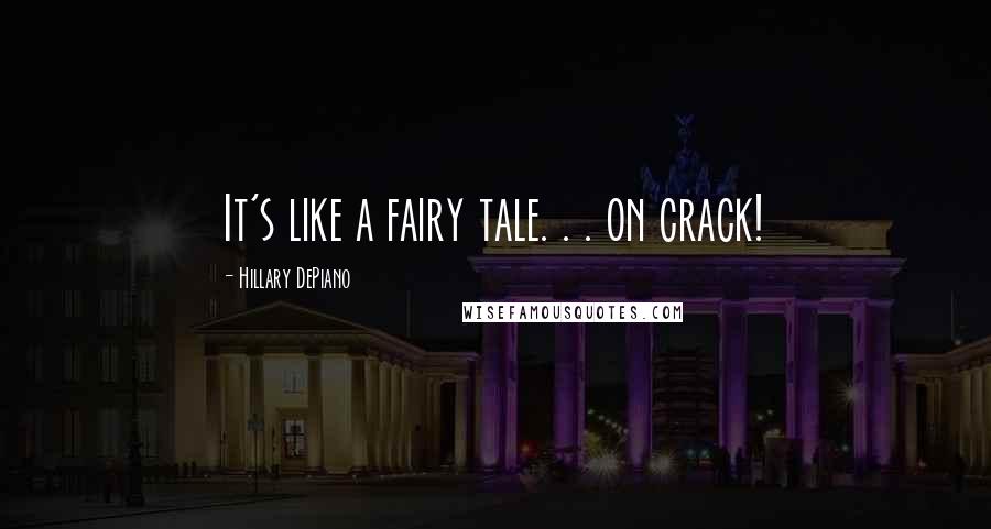 Hillary DePiano quotes: It's like a fairy tale. . . on crack!