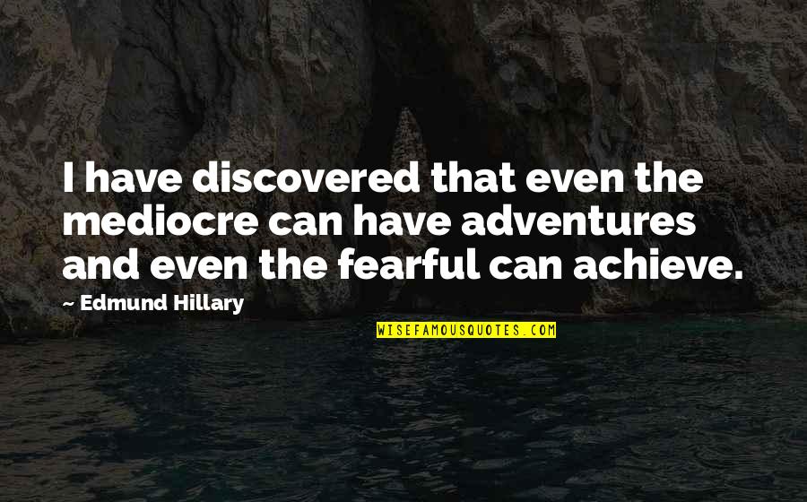 Hillary Edmund Quotes By Edmund Hillary: I have discovered that even the mediocre can